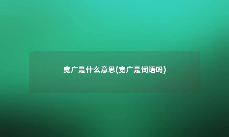 宽广是什么意思(宽广是词语吗)