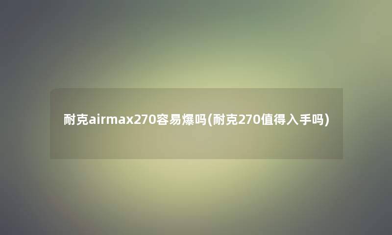 耐克airmax270容易爆吗(耐克270值得入手吗)