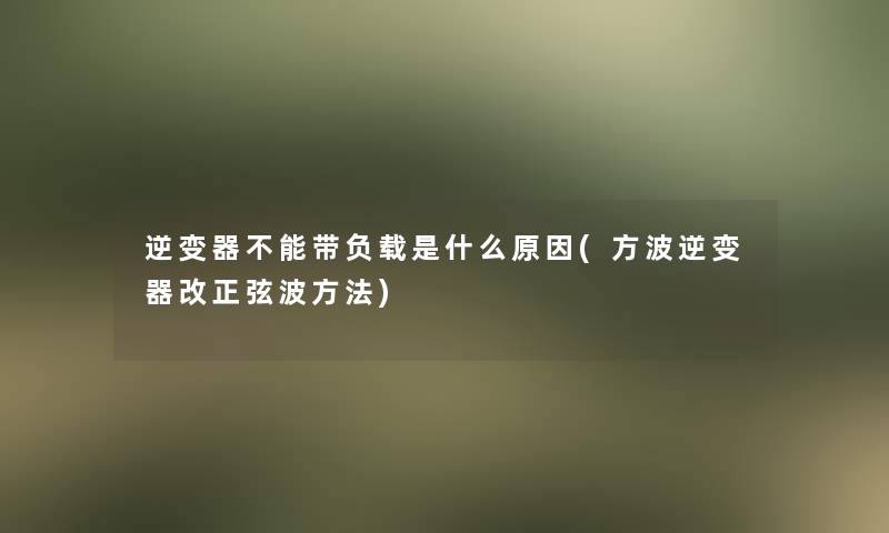 逆变器不能带负载是什么原因(方波逆变器改正弦波方法)