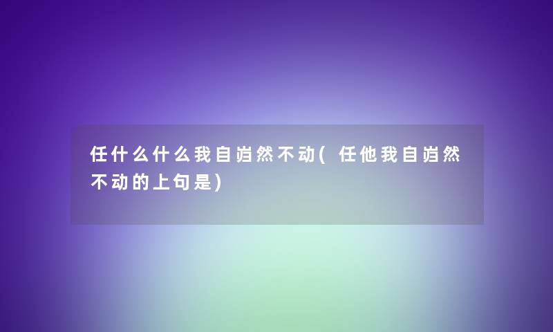 任什么什么我自岿然不动(任他我自岿然不动的上句是)