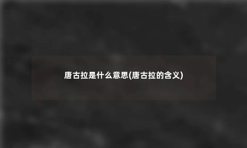 唐古拉是什么意思(唐古拉的含义)