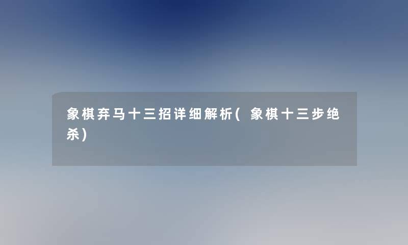 象棋弃马十三招详细解析(象棋十三步绝杀)