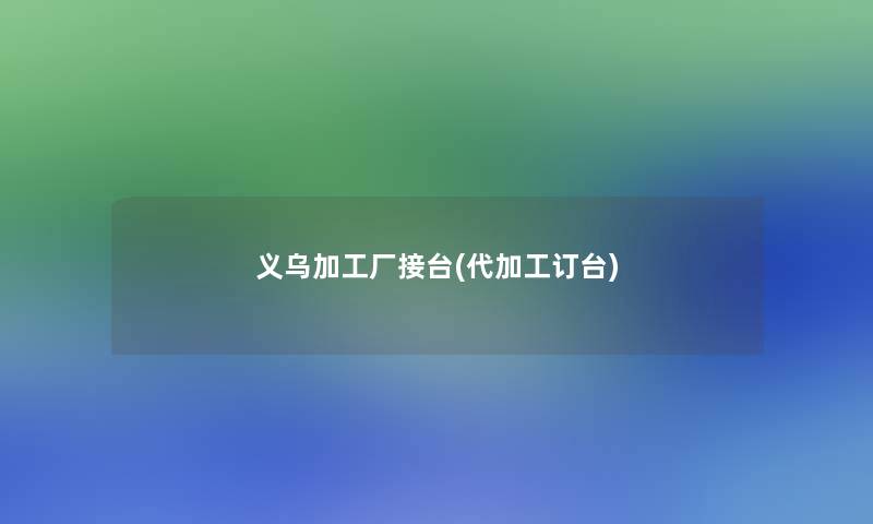 义乌加工厂接台(代加工订台)