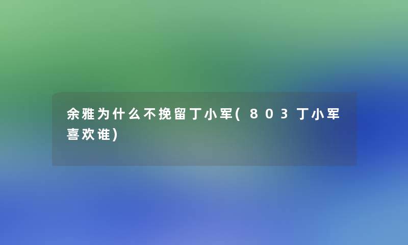 余雅为什么不挽留丁小军(803丁小军喜欢谁)