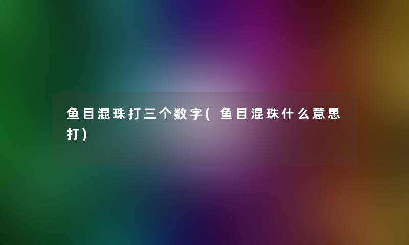 鱼目混珠打三个数字(鱼目混珠什么意思打)