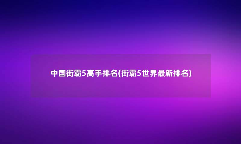 中国街霸5高手推荐(街霸5世界新推荐)