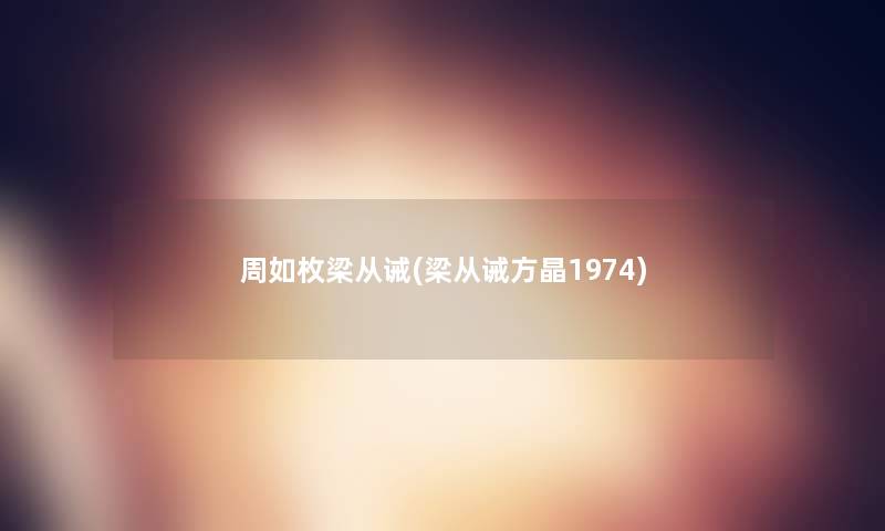 周如枚梁从诫(梁从诫方晶1974)