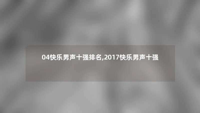 04快乐男声十强推荐,2017快乐男声十强