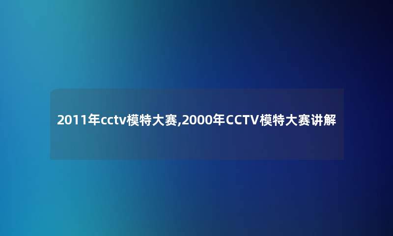 2011年cctv模特大赛,2000年CCTV模特大赛讲解