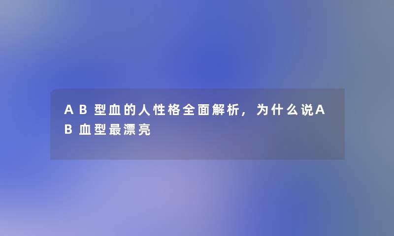 AB型血的人性格全面解析,为什么说AB血型漂亮