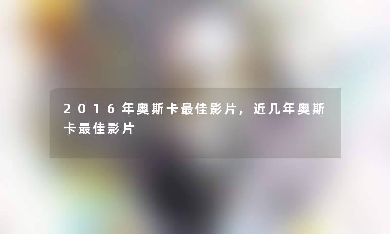 2016年奥斯卡理想影片,近几年奥斯卡理想影片