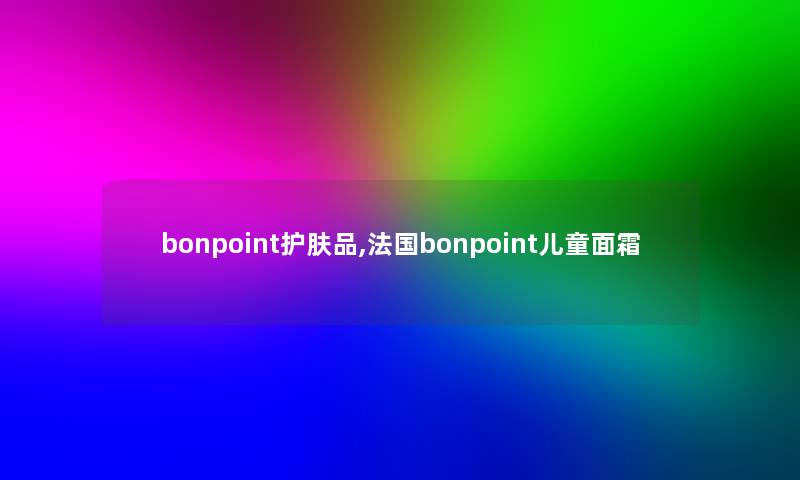 bonpoint护肤品,法国bonpoint儿童面霜