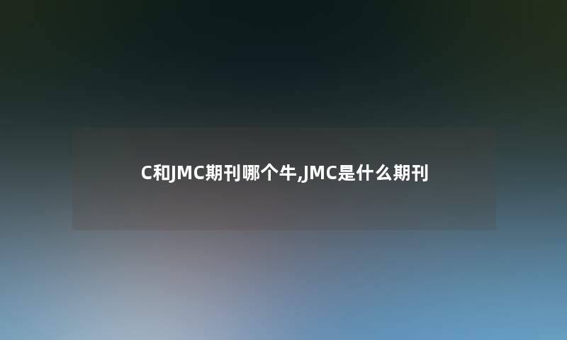 C和JMC期刊哪个牛,JMC是什么期刊