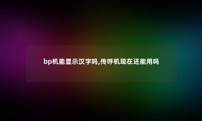 bp机能显示汉字吗,传呼机还能用吗