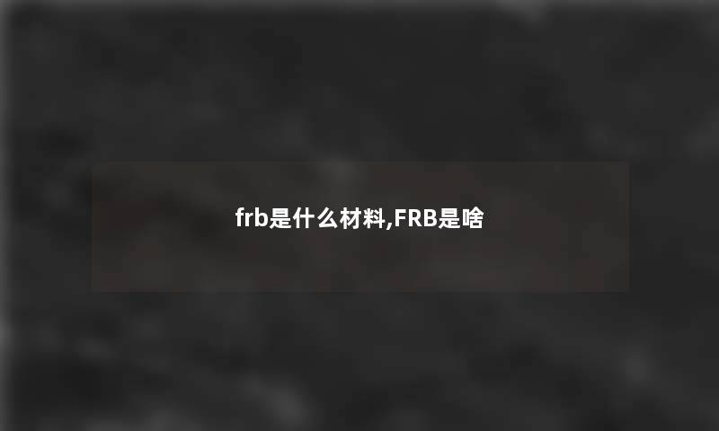 frb是什么材料,FRB是啥