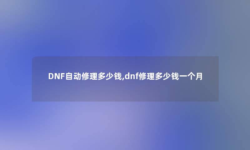 DNF自动修理多少钱,dnf修理多少钱一个月