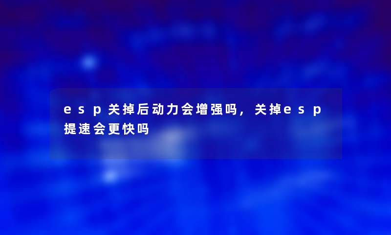 esp关掉后动力会增强吗,关掉esp提速会更快吗