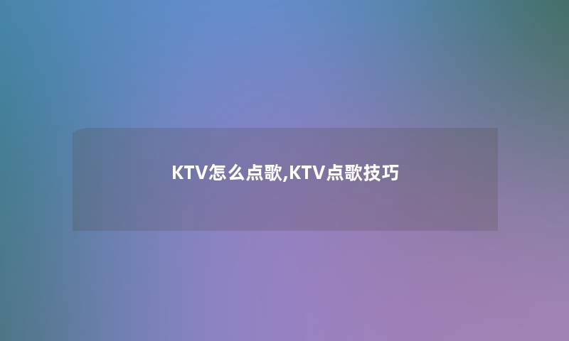 KTV怎么点歌,KTV点歌技巧