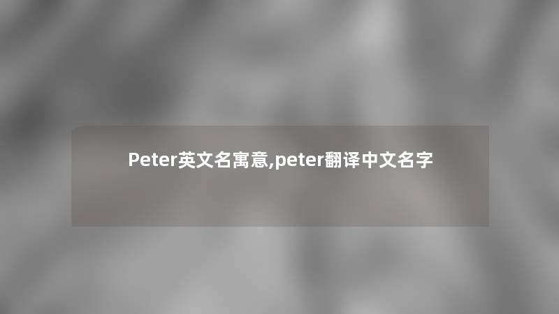 Peter英文名寓意,peter翻译中文名字