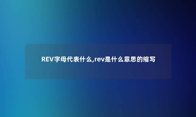 REV字母代表什么,rev是什么意思的缩写