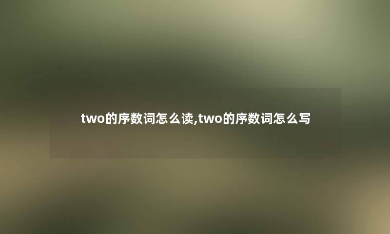 two的序数词怎么读,two的序数词怎么写