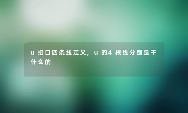 u接口四条线定义,u的4根线分别是干什么的