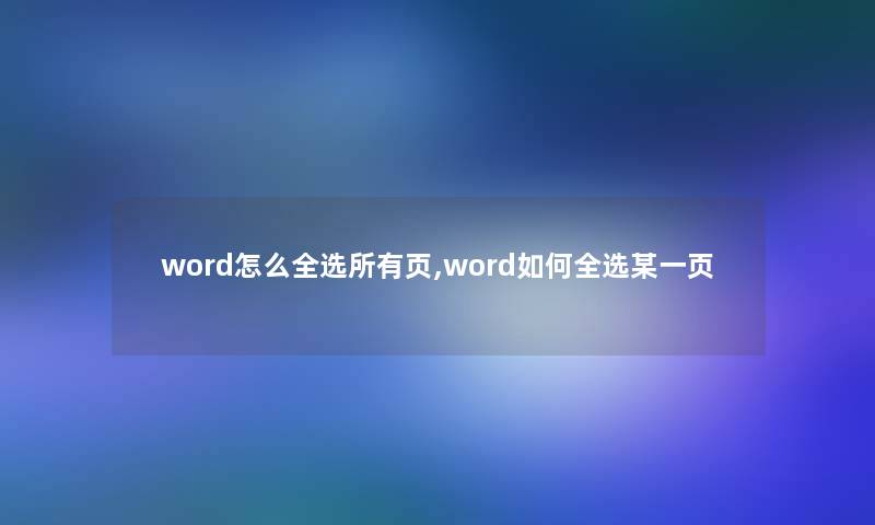 word怎么全选所有页,word如何全选某一页