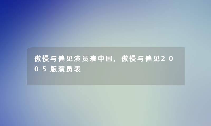 傲慢与偏见演员表中国,傲慢与偏见2005版演员表