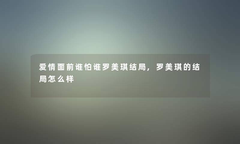 爱情面前谁怕谁罗美琪结局,罗美琪的结局怎么样