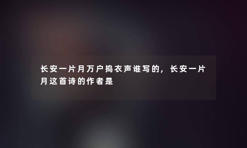 长安一片月万户捣衣声谁写的,长安一片月这首诗的是