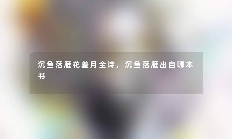 沉鱼落雁花羞月全诗,沉鱼落雁出自哪本书