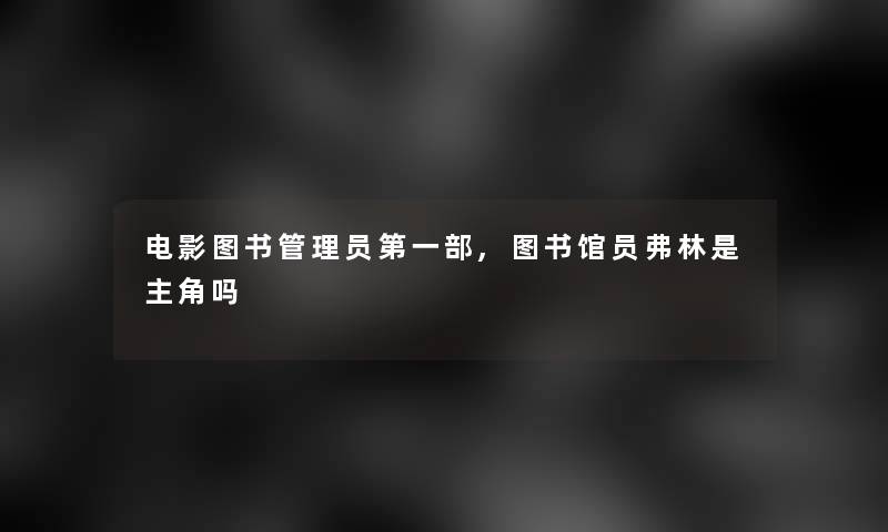 电影图书管理员第一部,图书馆员弗林是主角吗