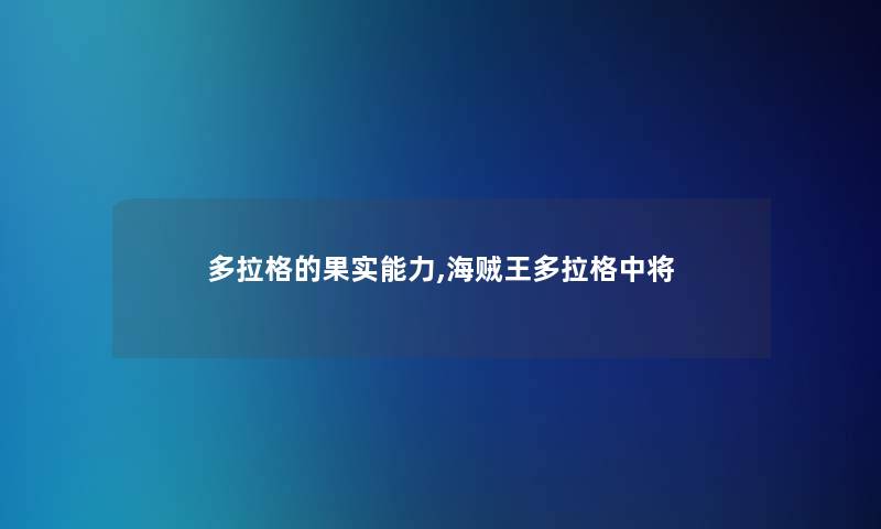 多拉格的果实能力,海贼王多拉格中将