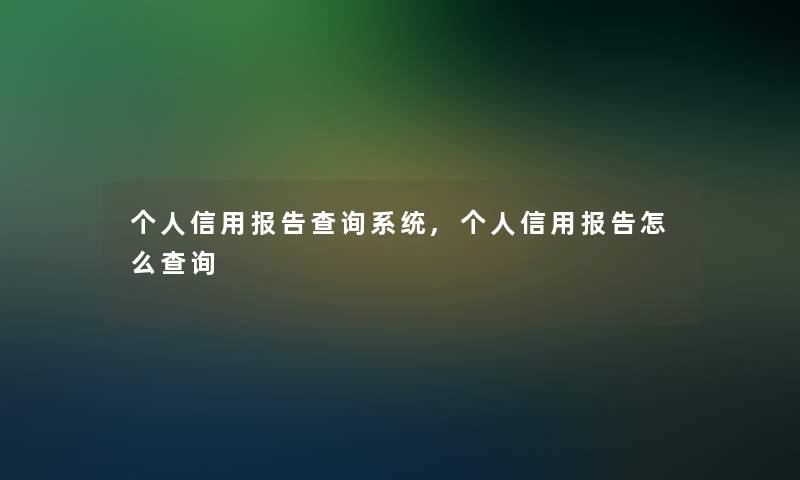 个人信用报告查阅系统,个人信用报告怎么查阅