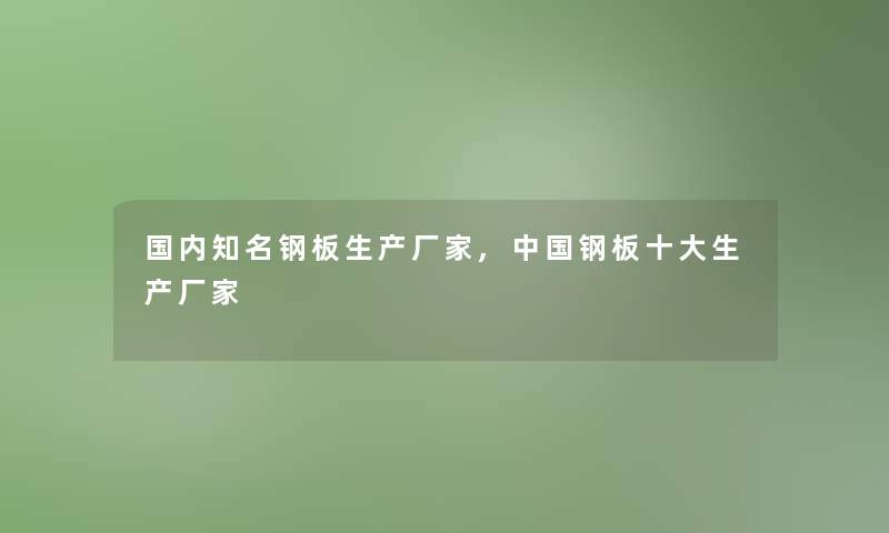 国内知名钢板生产厂家,中国钢板一些生产厂家