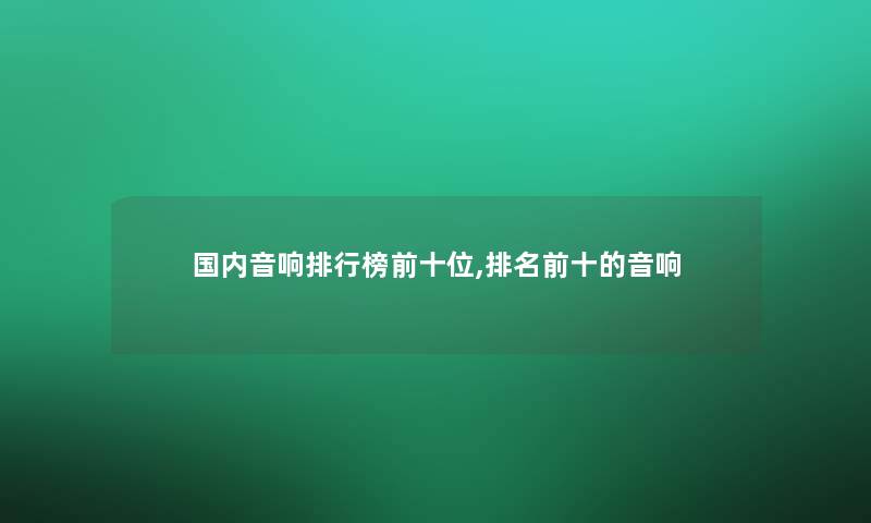 国内音响整理榜前十位,推荐前十的音响