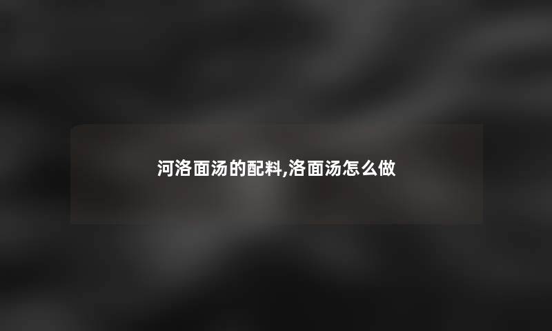 河洛面汤的配料,洛面汤怎么做