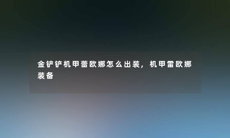 金铲铲机甲蕾欧娜怎么出装,机甲雷欧娜装备