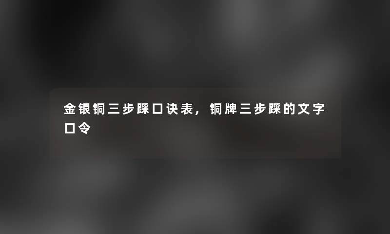 金银铜三步踩口诀表,铜牌三步踩的文字口令