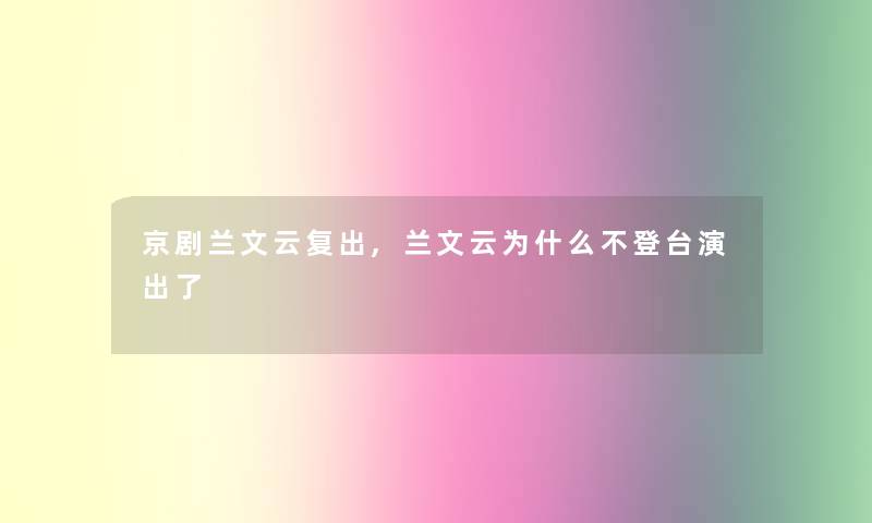 京剧兰文云复出,兰文云为什么不登台演出了