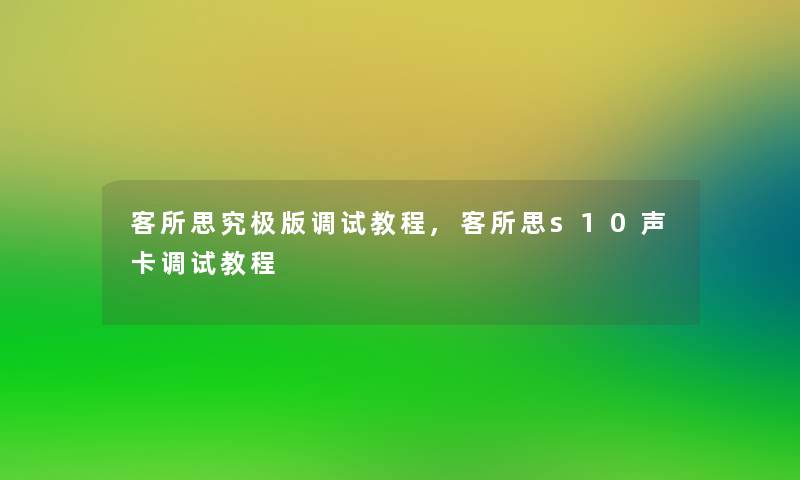 客所思究极版调试教程,客所思s10声卡调试教程