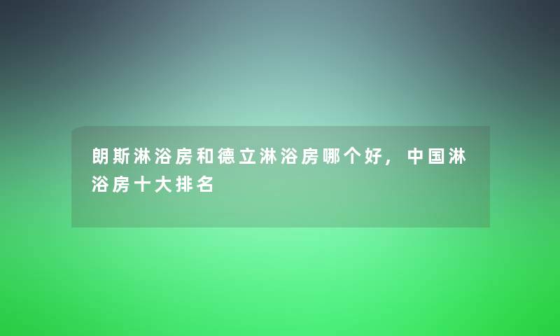 朗斯淋浴房和德立淋浴房哪个好,中国淋浴房一些推荐