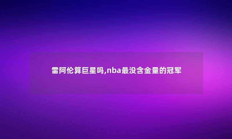 雷阿伦算巨星吗,nba没含金量的冠军