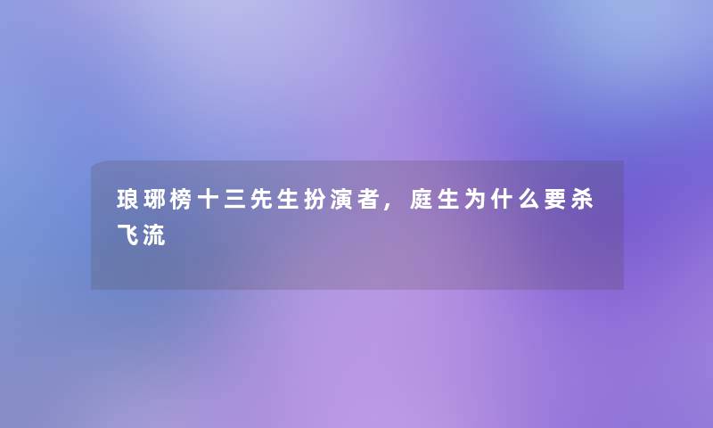 琅琊榜十三先生扮演者,庭生为什么要杀飞流