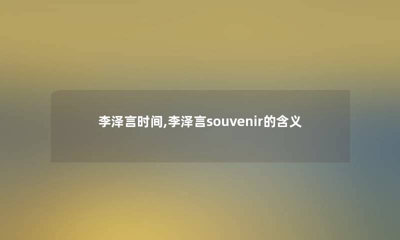 李泽言时间,李泽言souvenir的含义