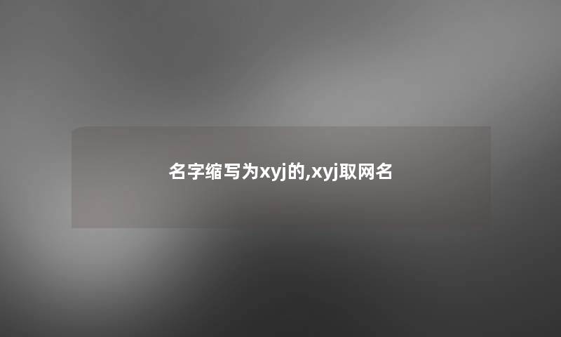 名字缩写为xyj的,xyj取网名