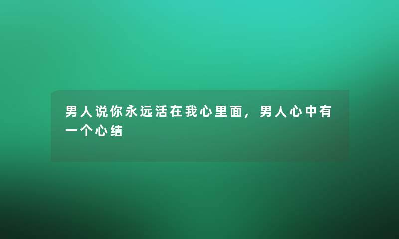 男人说你永远活在我心里面,男人心中有一个心结