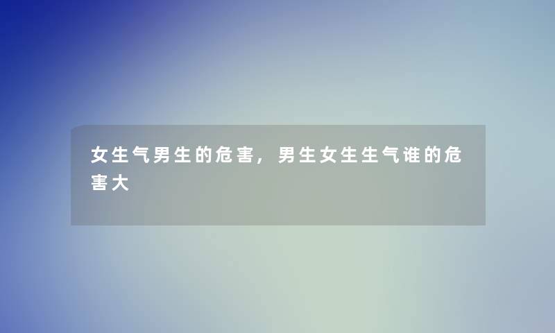 女生气男生的危害,男生女生生气谁的危害大