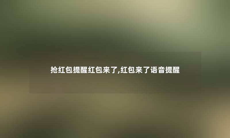 抢红包提醒红包来了,红包来了语音提醒