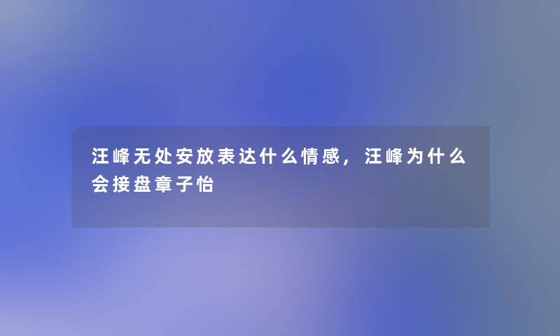 汪峰无处安放表达什么情感,汪峰为什么会接盘章子怡